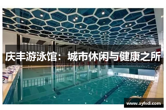 庆丰游泳馆：城市休闲与健康之所